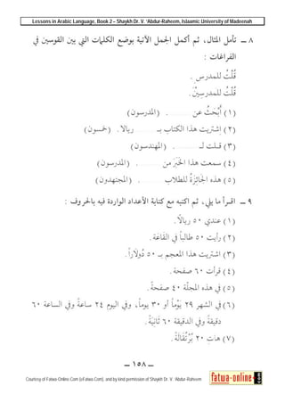 Lessons in Arabic Language, Book 2 – Shaykh Dr. V. ‘Abdur-Raheem, Islaamic University of Madeenah
Courtesy of Fatwa-Online.Com (eFatwa.Com), and by kind permission of Shaykh Dr. V. ‘Abdur-Raheem
 