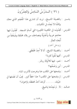Lessons in Arabic Language, Book 2 – Shaykh Dr. V. ‘Abdur-Raheem, Islaamic University of Madeenah
Courtesy of Fatwa-Online.Com (eFatwa.Com), and by kind permission of Shaykh Dr. V. ‘Abdur-Raheem
 
