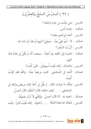 Lessons in Arabic Language, Book 2 – Shaykh Dr. V. ‘Abdur-Raheem, Islaamic University of Madeenah
Courtesy of Fatwa-Online.Com (eFatwa.Com), and by kind permission of Shaykh Dr. V. ‘Abdur-Raheem
 