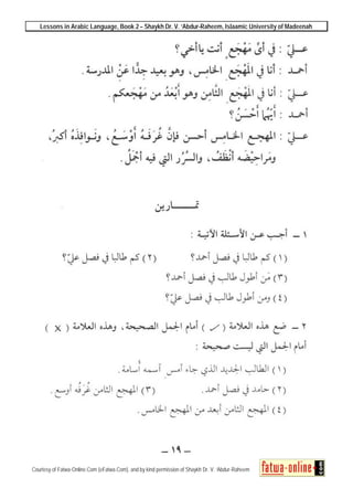 Lessons in Arabic Language, Book 2 – Shaykh Dr. V. ‘Abdur-Raheem, Islaamic University of Madeenah
Courtesy of Fatwa-Online.Com (eFatwa.Com), and by kind permission of Shaykh Dr. V. ‘Abdur-Raheem
 