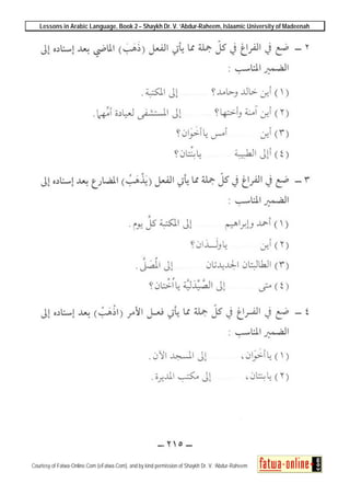 Lessons in Arabic Language, Book 2 – Shaykh Dr. V. ‘Abdur-Raheem, Islaamic University of Madeenah
Courtesy of Fatwa-Online.Com (eFatwa.Com), and by kind permission of Shaykh Dr. V. ‘Abdur-Raheem
 