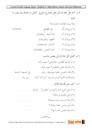 Lessons in Arabic Language, Book 2 – Shaykh Dr. V. ‘Abdur-Raheem, Islaamic University of Madeenah
Courtesy of Fatwa-Online.Com (eFatwa.Com), and by kind permission of Shaykh Dr. V. ‘Abdur-Raheem
 
