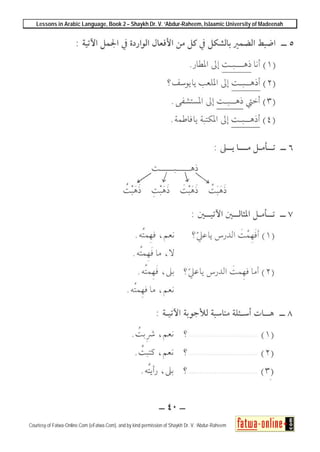 Lessons in Arabic Language, Book 2 – Shaykh Dr. V. ‘Abdur-Raheem, Islaamic University of Madeenah
Courtesy of Fatwa-Online.Com (eFatwa.Com), and by kind permission of Shaykh Dr. V. ‘Abdur-Raheem
 