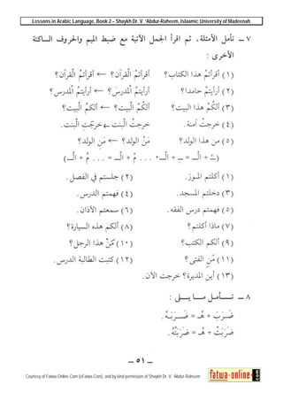 Lessons in Arabic Language, Book 2 – Shaykh Dr. V. ‘Abdur-Raheem, Islaamic University of Madeenah
Courtesy of Fatwa-Online.Com (eFatwa.Com), and by kind permission of Shaykh Dr. V. ‘Abdur-Raheem
 