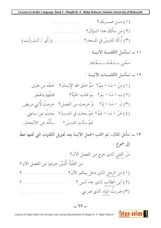 Lessons in Arabic Language, Book 2 – Shaykh Dr. V. ‘Abdur-Raheem, Islaamic University of Madeenah
Courtesy of Fatwa-Online.Com (eFatwa.Com), and by kind permission of Shaykh Dr. V. ‘Abdur-Raheem
 