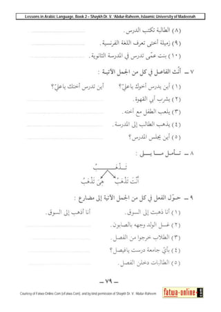 Lessons in Arabic Language, Book 2 – Shaykh Dr. V. ‘Abdur-Raheem, Islaamic University of Madeenah
Courtesy of Fatwa-Online.Com (eFatwa.Com), and by kind permission of Shaykh Dr. V. ‘Abdur-Raheem
 