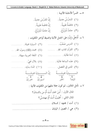 Lessons in Arabic Language, Book 2 – Shaykh Dr. V. ‘Abdur-Raheem, Islaamic University of Madeenah
Courtesy of Fatwa-Online.Com (eFatwa.Com), and by kind permission of Shaykh Dr. V. ‘Abdur-Raheem
 