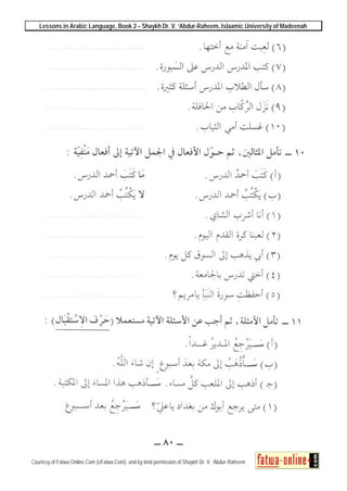 Lessons in Arabic Language, Book 2 – Shaykh Dr. V. ‘Abdur-Raheem, Islaamic University of Madeenah
Courtesy of Fatwa-Online.Com (eFatwa.Com), and by kind permission of Shaykh Dr. V. ‘Abdur-Raheem
 