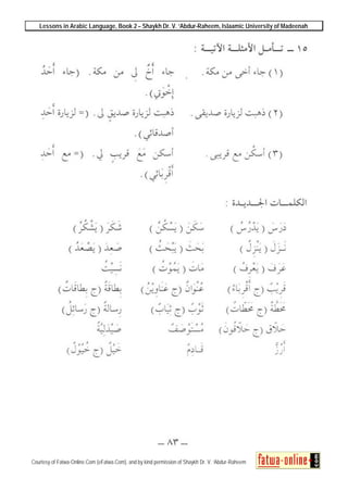 Lessons in Arabic Language, Book 2 – Shaykh Dr. V. ‘Abdur-Raheem, Islaamic University of Madeenah
Courtesy of Fatwa-Online.Com (eFatwa.Com), and by kind permission of Shaykh Dr. V. ‘Abdur-Raheem
 