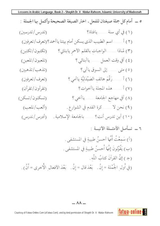 Lessons in Arabic Language, Book 2 – Shaykh Dr. V. ‘Abdur-Raheem, Islaamic University of Madeenah
Courtesy of Fatwa-Online.Com (eFatwa.Com), and by kind permission of Shaykh Dr. V. ‘Abdur-Raheem
 