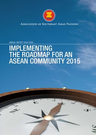 ANNUAL REPORT 2008-2009


IMPLEMENTING
THE ROADMAP FOR AN
ASEAN COMMUNITY 2015
 