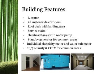 • Elevator
• 1.2 meter-wide corridors
• Roof deck with landing area
• Service stairs
• Overhead tanks with water pump
• Standby generator for common areas
• Individual electricity meter and water sub meter
• 24/7 security & CCTV for common areas
Building Features
 