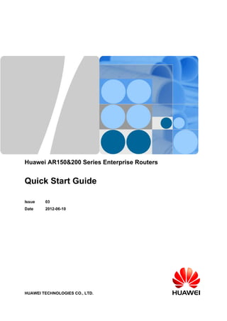 Huawei AR150&200 Series Enterprise Routers
Quick Start Guide
Issue 03
Date 2012-06-10
HUAWEI TECHNOLOGIES CO., LTD.
 
