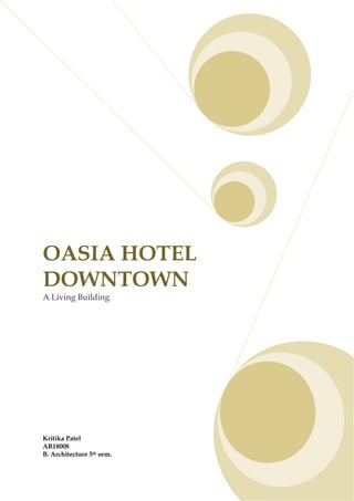 OASIA HOTEL
DOWNTOWN
A Living Building
Kritika Patel
AR18008
B. Architecture 5th sem.
 