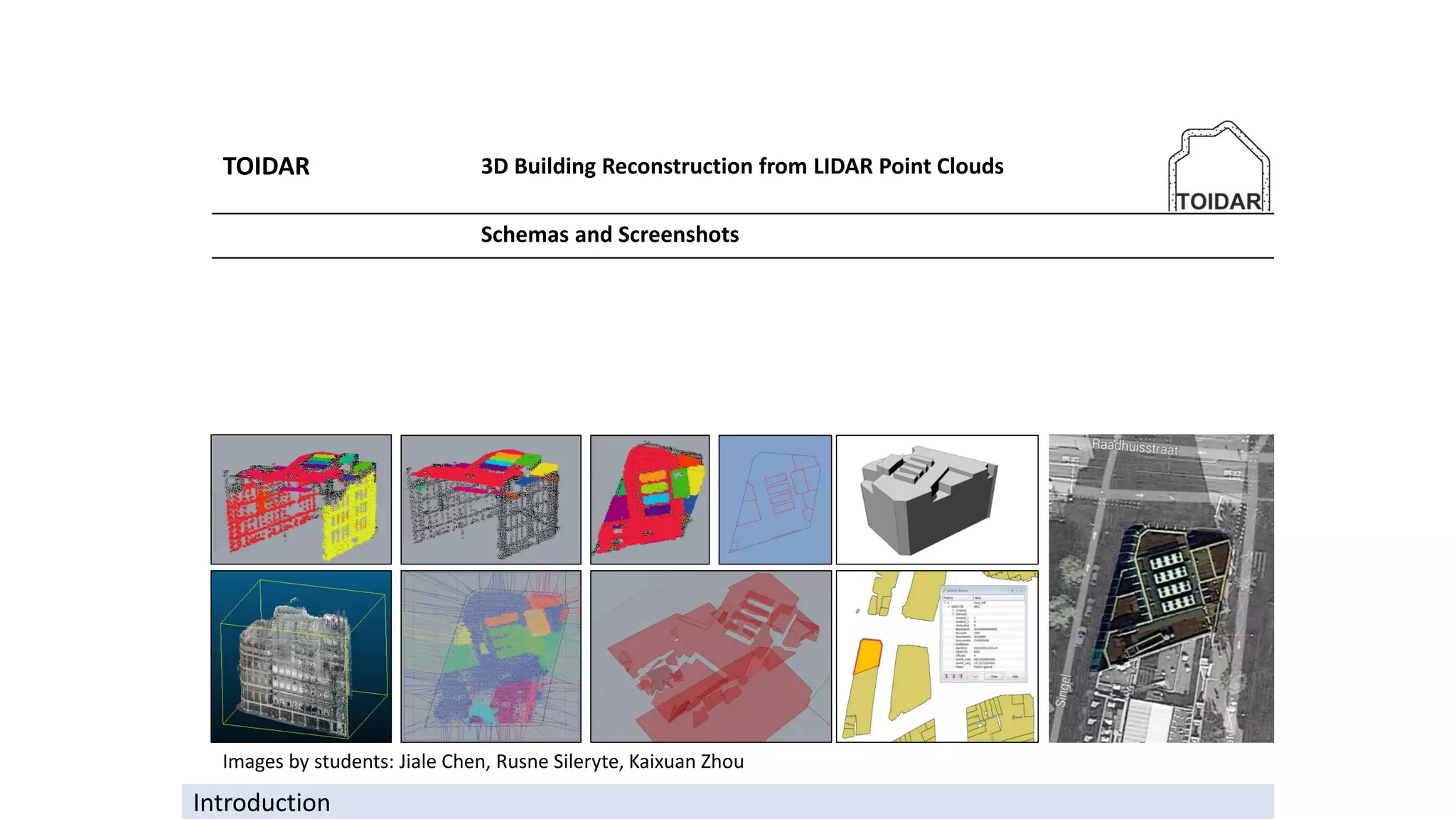 TOIDAR 3D Building Reconstruction from LIDAR Point Clouds
Schemas and Screenshots
Introduction
Images by students: Jiale Chen, Rusne Sileryte, Kaixuan Zhou
 