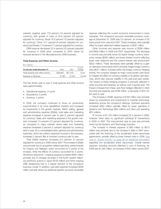 markets, together grew 17.6 percent (15 percent adjusted for                reserves reflecting the current economic environment in many
currency), with growth in India of 25.8 percent (33 percent                 industries. The company’s accounts receivable provision cover-
adjusted for currency), Brazil 18.3 percent (13 percent adjusted            age at December 31, 2008 was 2.0 percent, an increase of 50
for currency), China 14.7 percent (8 percent adjusted for cur-              basis points from year-end 2007. These increases were partially
rency) and Russia 11.0 percent (11 percent adjusted for currency).          offset by lower retirement-related expense of $287 million.
    OEM revenue decreased 22.4 percent (23 percent adjusted                      Other (income) and expense was income of $298 million
for currency) in 2008 when compared to 2007, driven by                      and $626 million in 2008 and 2007, respectively. The decrease
reduced demand in the Microelectronics OEM business.                        in income was primarily driven by higher foreign currency trans-
                                                                            action losses ($285 million) and lower interest income reflecting
Total Expense and Other Income                                              lower cash balances and the current interest rate environment
                                                                            ($222 million). These decreases were partially offset by a gain
($ in millions)
                                                            Yr.-to-Yr.
                                                                            on derivative instruments which primarily hedge foreign currency
For the year ended December 31:          2008       2007    Change          risks ($221 million). Included within the foreign currency hedging
Total expense and other income        $28,945    $27,240         6.3%       activity, the company hedges its major cross-border cash flows
Expense to Revenue                       27.9%      27.6%        0.4 pts.   to mitigate the effect of currency volatility in its global cash plan-
                                                                            ning, which also reduces volatility in the year-over-year results.
                                                                            The impact of these hedging programs is primarily reflected in
The key drivers year to year in total expense and other income
                                                                            other (income) and expense, as well as cost of goods sold. The
were approximately:
                                                                            impact of losses from these cash flow hedges reflected in other
•    Operational expense, (1) point                                         (income) and expense was $186 million, a decrease of $24 mil-
•    Acquisitions, 5 points                                                 lion year to year.
•    Currency, 2 points                                                          The increase in RD&E expense of $184 million was primarily
                                                                            driven by acquisitions and investments to maintain technology
In 2008, the company continued to focus on productivity                     leadership across the company’s offerings. Software spending
improvements in its more established markets and increased                  increased $262 million, partially offset by lower spending in
its investments in the growth markets. Within selling, general              Systems and Technology ($54 million) and other unit spending
and administrative expense (SG&A), total sales and marketing                ($74 million).
expense increased 4 percent year to year (2 percent adjusted                     IP income of $1,153 million increased 20.4 percent in 2008,
for currency). Sales and marketing expense in the growth mar-               however, there were no significant individual IP transactions
kets increased 13 percent (13 percent adjusted for currency),               in 2008 or 2007. The improvement year to year was primarily
as compared to major markets where sales and marketing                      driven by the Systems and Technology business.
expense increased 3 percent (1 percent adjusted for currency)                    The increase in interest expense of $63 million to $673
year to year. On a consolidated basis, general and administrative           million was primarily due to the increase in debt in 2007 asso-
expenses, which are indirect expenses incurred in the business,             ciated with the financing of the accelerated share repurchase
increased 2 percent (flat at constant currency) year to year.               agreements, partially offset by lower interest rates in 2008. See
     Total SG&A expense increased 6.0 percent (4 percent                    note N, “Equity Activity,” on page 98 for additional information
adjusted for currency) in 2008 versus 2007. The increase in SG&A            regarding the accelerated share repurchase. Overall interest
was primarily due to acquisition-related spending, predominantly            expense, including amounts reflected in cost of financing, for
for Cognos and Telelogic, which accounted for 5 points of the               2008 was $1,462 million, an increase of $40 million versus 2007.
increase, while the effects of currency accounted for 2 points.
Workforce reductions—ongoing expense increased $387 million
primarily due to charges recorded in the fourth quarter reflect-
ing workforce actions in Japan ($120 million) and other ongoing
skills rebalancing that is a regular element of the company’s
business model. In addition, bad debt expense increased $206
million primarily driven by additional specific accounts receivable




46
 