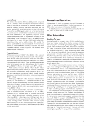 Income Taxes                                                          Discontinued Operations
The effective tax rate for 2008 was 26.2 percent, compared
with 28.1 percent in 2007. The 1.9 point decrease was primarily       On December 31, 2002, the company sold its HDD business to
driven by the 2008 net increase in the utilization of foreign and     Hitachi for approximately $2 billion. The final cash payment of
state tax credits (2.9 points), the benefit associated with the       $399 million was received on December 30, 2005.
second quarter 2008 agreement reached with the U.S. Internal              In 2007, the company reported a net loss of less than $1 mil-
Revenue Service (IRS) regarding claims for certain tax incentives     lion, net of tax. There was no activity in 2008.
(1.7 points) and the benefit related to certain issues associated
with newly published U.S. tax regulations (1.2 points). These
                                                                      Other Information
benefits were partially offset by several items including the net
impact related to the completion of the U.S. federal income tax
                                                                      Looking Forward
examination for the years 2004 and 2005 including the asso-
                                                                      Looking forward, the company enters 2010 in excellent opera-
ciated income tax reserve redeterminations (0.5 points), the
                                                                      tional and financial position. Since the last recession in 2002,
second quarter 2008 tax cost associated with the intercompany
                                                                      the company has consistently generated strong profit and cash
transfer of certain intellectual property (2.8 points) and lower
                                                                      growth. In that timeframe (2003–2009), the company has added
capital loss utilization in 2008 (0.7 points). The remaining items
                                                                      $12 billion to its pre-tax income base; pre-tax income margin
were individually insignificant.
                                                                      has expanded more than 2.5 times; earnings per diluted share
                                                                      is up 4 times, and cumulatively, the company has generated
Financial Position
                                                                      approximately $115 billion in cash flow from operating activities.
Total assets decreased $10,907 million ($5,854 million adjusted
                                                                      This financial performance is the result of the transformation of
for currency) primarily due to decreases in cash and cash equiv-
                                                                      the business that started at the beginning of the decade. Its
alents ($2,250 million), prepaid pension assets ($15,816 million),
                                                                      driven by a combination of shifting the company’s business mix,
short-term marketable securities ($989 million) and total financ-
                                                                      improving leverage through productivity and investing to capture
ing receivables ($1,233 million). These decreases were partially
                                                                      growth opportunities.
offset by increases in long-term deferred taxes ($5,757 million),
                                                                           The company has remixed its business to move into higher
goodwill ($3,941 million) and intangible assets ($771 million).
                                                                      value areas—exiting commoditizing businesses, while acquiring
     Total liabilities increased $4,123 million ($5,301 million
                                                                      108 companies since 2000 for a total of approximately $22 billion
adjusted for currency) driven primarily by increases in retirement
                                                                      in net cash. These portfolio actions have contributed to a signifi-
and nonpension postretirement benefit obligations ($5,871 mil-
                                                                      cant change in the company’s business profile. In 2000, Global
lion) and total deferred income ($547 million), partially offset by
                                                                      Services segment pre-tax income was $4.5 billion; in 2009, it
decreases in total debt ($1,349 million) and accounts payable
                                                                      was over $8 billion. The Software growth is even more dynamic.
($1,041 million).
                                                                      In 2000, Software segment pre-tax income was $2.8 billion; in
     Total equity of $13,584 million decreased $15,030 million
                                                                      2009, it also was over $8 billion. In 2009, over 90 percent of
versus 2007. Net income of $12,334 million was offset by the
                                                                      segment pre-tax income came from Software, Global Services
effects of pension remeasurements and other retirement-related
                                                                      and Global Financing, with Software and Global Services each
items ($14,856 million), common/treasury stock activity ($6,323
                                                                      contributing 42 percent of segment pre-tax income. The portfolio
million), dividends ($2,585 million) and equity translation adjust-
                                                                      generates high profitability and the company will continue to remix
ments ($3,552 million).
                                                                      to higher value through organic investments and acquisitions.
     The company generated $18,812 million in cash flow pro-
                                                                           The company has had an ongoing focus on driving operating
vided by operating activities, an increase of $2,718 million,
                                                                      leverage through productivity. The company has leveraged its
compared to 2007, primarily driven by increased net income
                                                                      scale and global presence to improve processes and productiv-
($1,916 million). Net cash used in investing activities of $9,285
                                                                      ity in a number of areas, including support functions and service
million was $4,611 million higher than 2007, primarily due to
                                                                      delivery. In 2009, the company yielded $3.7 billion of cost and
increased spending for acquisitions ($5,304 million). Net cash
                                                                      expense savings from the structural actions it has taken, driving
used in financing activities of $11,834 million increased $7,095
                                                                      gross margin improvement and reductions in operational expense.
million primarily due to debt transactions ($14,556 million), par-
                                                                      These actions have reduced the fixed cost base and improved
tially offset by lower common stock repurchases ($8,249 million)
                                                                      the operational balance point. Going forward, this will provide an
in 2008 versus 2007.
                                                                      advantage as the spending environment improves—with solid
                                                                      operating leverage off of the company’s leaner cost base.




                                                                                                                                      47
 