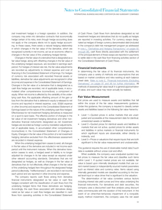 Notes to Consolidated Financial Statements
                                                                         INTERNATIONAL BUSINESS MACHINES CORPORATION AND SUBSIDIARY COMPANIES




(net investment hedge) in a foreign operation. In addition, the              of Cash Flows. Cash flows from derivatives designated as net
company may enter into derivative contracts that economically                investment hedges and derivatives that do not qualify as hedges
hedge certain of its risks, even though hedge accounting does                are reported in investing activities. For currency swaps desig-
not apply or the company elects not to apply hedge account-                  nated as hedges of foreign currency denominated debt (included
ing. In these cases, there exists a natural hedging relationship             in the company’s debt risk management program as addressed
in which changes in the fair value of the derivative, which are              in note L, “Derivatives and Hedging Transactions,” on pages 92
recognized currently in net income, act as an economic offset to             through 96), cash flows directly associated with the settlement
changes in the fair value of the underlying hedged item(s).                  of the principal element of these swaps are reported in payments
     Changes in the fair value of a derivative that is designated as a       to settle debt in the cash flow from financing activities section of
fair value hedge, along with offsetting changes in the fair value of         the Consolidated Statement of Cash Flows.
the underlying hedged exposure, are recorded in earnings each
period. For hedges of interest rate risk, the fair value adjustments
                                                                             Financial Instruments
are recorded as adjustments to interest expense and cost of
                                                                             In determining the fair value of its financial instruments, the
financing in the Consolidated Statement of Earnings. For hedges
                                                                             company uses a variety of methods and assumptions that are
of currency risk associated with recorded financial assets or
                                                                             based on market conditions and risks existing at each balance
liabilities, derivative fair value adjustments are recognized in other
                                                                             sheet date. Refer to note E, “Financial Instruments (Excluding
(income) and expense in the Consolidated Statement of Earnings.
                                                                             Derivatives),” on pages 87 and 88 for further information. All
Changes in the fair value of a derivative that is designated as a
                                                                             methods of assessing fair value result in a general approximation
cash flow hedge are recorded, net of applicable taxes, in accu-
                                                                             of value, and such value may never actually be realized.
mulated other comprehensive income/(loss), a component of
equity. When net income is affected by the variability of the under-
lying cash flow, the applicable offsetting amount of the gain or             Fair Value Measurement
loss from the derivative that is deferred in equity is released to net       Exit prices are used to measure assets and liabilities that fall
income and reported in interest expense, cost, SG&A expense                  within the scope of the fair value measurements guidance.
or other (income) and expense in the Consolidated Statement of               Under this guidance, the company is required to classify certain
Earnings based on the nature of the underlying cash flow hedged.             assets and liabilities based on the following fair value hierarchy:
Effectiveness for net investment hedging derivatives is measured
on a spot-to-spot basis. The effective portion of changes in the             •   Level 1—Quoted prices in active markets that are unad-
fair value of net investment hedging derivatives and other non-                  justed and accessible at the measurement date for identical,
derivative financial instruments designated as net investment                    unrestricted assets or liabilities;
hedges are recorded as foreign currency translation adjustments,             •   Level 2—Quoted prices for identical assets and liabilities in
net of applicable taxes, in accumulated other comprehensive                      markets that are not active, quoted prices for similar assets
income/(loss) in the Consolidated Statement of Changes in                        and liabilities in active markets or financial instruments for
Equity. Changes in the fair value of the portion of a net investment             which significant inputs are observable, either directly or
hedging derivative excluded from the effectiveness assessment                    indirectly; and
are recorded in interest expense.                                            •   Level 3—Prices or valuations that require inputs that are both
     When the underlying hedged item ceases to exist, all changes                significant to the fair value measurement and unobservable.
in the fair value of the derivative are included in net income each
                                                                             This guidance requires the use of observable market data if such
period until the instrument matures. When the derivative trans-
                                                                             data is available without undue cost and effort.
action ceases to exist, a hedged asset or liability is no longer
                                                                                 When available, the company uses unadjusted quoted mar-
adjusted for changes in its fair value except as required under
                                                                             ket prices to measure the fair value and classifies such items
other relevant accounting standards. Derivatives that are not
                                                                             within Level 1. If quoted market prices are not available, fair
designated as hedges, as well as changes in the fair value of
                                                                             value is based upon internally developed models that use cur-
derivatives that do not effectively offset changes in the fair value
                                                                             rent market-based or independently sourced market parameters
of the underlying hedged item throughout the designated hedge
                                                                             such as interest rates and currency rates. Items valued using
period (collectively, “ineffectiveness”), are recorded in net income
                                                                             internally generated models are classified according to the low-
each period and are reported in other (income) and expense.
                                                                             est level input or value driver that is significant to the valuation.
     The company reports cash flows arising from derivative
                                                                                 The determination of fair value considers various factors
financial instruments designated as fair value or cash flow
                                                                             including interest rate yield curves and time value underlying the
hedges consistent with the classification of cash flows from the
                                                                             financial instruments. For derivatives and debt securities, the
underlying hedged items that these derivatives are hedging.
                                                                             company uses a discounted cash flow analysis using discount
Accordingly, the cash flows associated with derivatives desig-
                                                                             rates commensurate with the duration of the instrument. In the
nated as fair value or cash flow hedges are classified in cash
                                                                             event of an other-than-temporary impairment of a nonpublic
flows from operating activities in the Consolidated Statement
                                                                             equity method investment, the company uses the net asset

                                                                                                                                               77
 