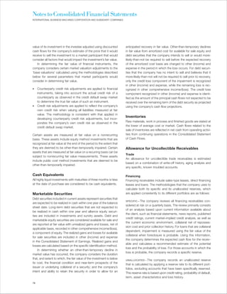 Notes to Consolidated Financial Statements
INTERNATIONAL BUSINESS MACHINES CORPORATION AND SUBSIDIARY COMPANIES




value of its investment in the investee adjusted using discounted       anticipated recovery in fair value. Other-than-temporary declines
cash flows for the company’s estimate of the price that it would        in fair value from amortized cost for available for sale equity and
receive to sell the investment to a market participant that would       debt securities that the company intends to sell or would more-
consider all factors that would impact the investment’s fair value.     likely-than-not be required to sell before the expected recovery
    In determining the fair value of financial instruments, the         of the amortized cost basis are charged to other (income) and
company considers certain market valuation adjustments to the           expense in the period in which the loss occurs. For debt securi-
‘base valuations’ calculated using the methodologies described          ties that the company has no intent to sell and believes that it
below for several parameters that market participants would             more-likely-than-not will not be required to sell prior to recovery,
consider in determining fair value.                                     only the credit loss component of the impairment is recognized
                                                                        in other (income) and expense, while the remaining loss is rec-
•    Counterparty credit risk adjustments are applied to financial      ognized in other comprehensive income/(loss). The credit loss
     instruments, taking into account the actual credit risk of a       component recognized in other (income) and expense is identi-
     counterparty as observed in the credit default swap market         fied as the amount of the principal cash flows not expected to be
     to determine the true fair value of such an instrument.            received over the remaining term of the debt security as projected
•    Credit risk adjustments are applied to reflect the company’s       using the company’s cash flow projections.
     own credit risk when valuing all liabilities measured at fair
     value. The methodology is consistent with that applied in
                                                                        Inventories
     developing counterparty credit risk adjustments, but incor-
                                                                        Raw materials, work in process and finished goods are stated at
     porates the company’s own credit risk as observed in the
                                                                        the lower of average cost or market. Cash flows related to the
     credit default swap market.
                                                                        sale of inventories are reflected in net cash from operating activi-
Certain assets are measured at fair value on a nonrecurring             ties from continuing operations in the Consolidated Statement
basis. These assets include equity method investments that are          of Cash Flows.
recognized at fair value at the end of the period to the extent that
they are deemed to be other-than-temporarily impaired. Certain          Allowance for Uncollectible Receivables
assets that are measured at fair value on a recurring basis can be
                                                                        Trade
subject to nonrecurring fair value measurements. These assets
                                                                        An allowance for uncollectible trade receivables is estimated
include public cost method investments that are deemed to be
                                                                        based on a combination of write-off history, aging analysis and
other-than-temporarily impaired.
                                                                        any specific, known troubled accounts.

Cash Equivalents                                                        Financing
All highly liquid investments with maturities of three months or less   Financing receivables include sales-type leases, direct financing
at the date of purchase are considered to be cash equivalents.          leases and loans. The methodologies that the company uses to
                                                                        calculate both its specific and its unallocated reserves, which
Marketable Securities                                                   are applied consistently to its different portfolios are as follows:
Debt securities included in current assets represent securities that
                                                                        SPECIFIC—The     company reviews all financing receivables con-
are expected to be realized in cash within one year of the balance
                                                                        sidered at risk on a quarterly basis. The review primarily consists
sheet date. Long-term debt securities that are not expected to
                                                                        of an analysis based upon current information available about
be realized in cash within one year and alliance equity securi-
                                                                        the client, such as financial statements, news reports, published
ties are included in investments and sundry assets. Debt and
                                                                        credit ratings, current market-implied credit analysis, as well as
marketable equity securities are considered available for sale and
                                                                        the current economic environment, collateral net of reposses-
are reported at fair value with unrealized gains and losses, net of
                                                                        sion cost and prior collection history. For loans that are collateral
applicable taxes, recorded in other comprehensive income/(loss),
                                                                        dependent, impairment is measured using the fair value of the
a component of equity. The realized gains and losses for available
                                                                        collateral when foreclosure is probable. Using this information,
for sale securities are included in other (income) and expense
                                                                        the company determines the expected cash flow for the receiv-
in the Consolidated Statement of Earnings. Realized gains and
                                                                        able and calculates a recommended estimate of the potential
losses are calculated based on the specific identification method.
                                                                        loss and the probability of loss. For those accounts in which the
    In determining whether an other-than-temporary decline in
                                                                        loss is probable, the company records a specific reserve.
market value has occurred, the company considers the duration
that, and extent to which, the fair value of the investment is below    UNALLOCATED—The        company records an unallocated reserve
its cost, the financial condition and near-term prospects of the        that is calculated by applying a reserve rate to its different port-
issuer or underlying collateral of a security; and the company’s        folios, excluding accounts that have been specifically reserved.
intent and ability to retain the security in order to allow for an      This reserve rate is based upon credit rating, probability of default,
                                                                        term, asset characteristics and loss history.
78
 