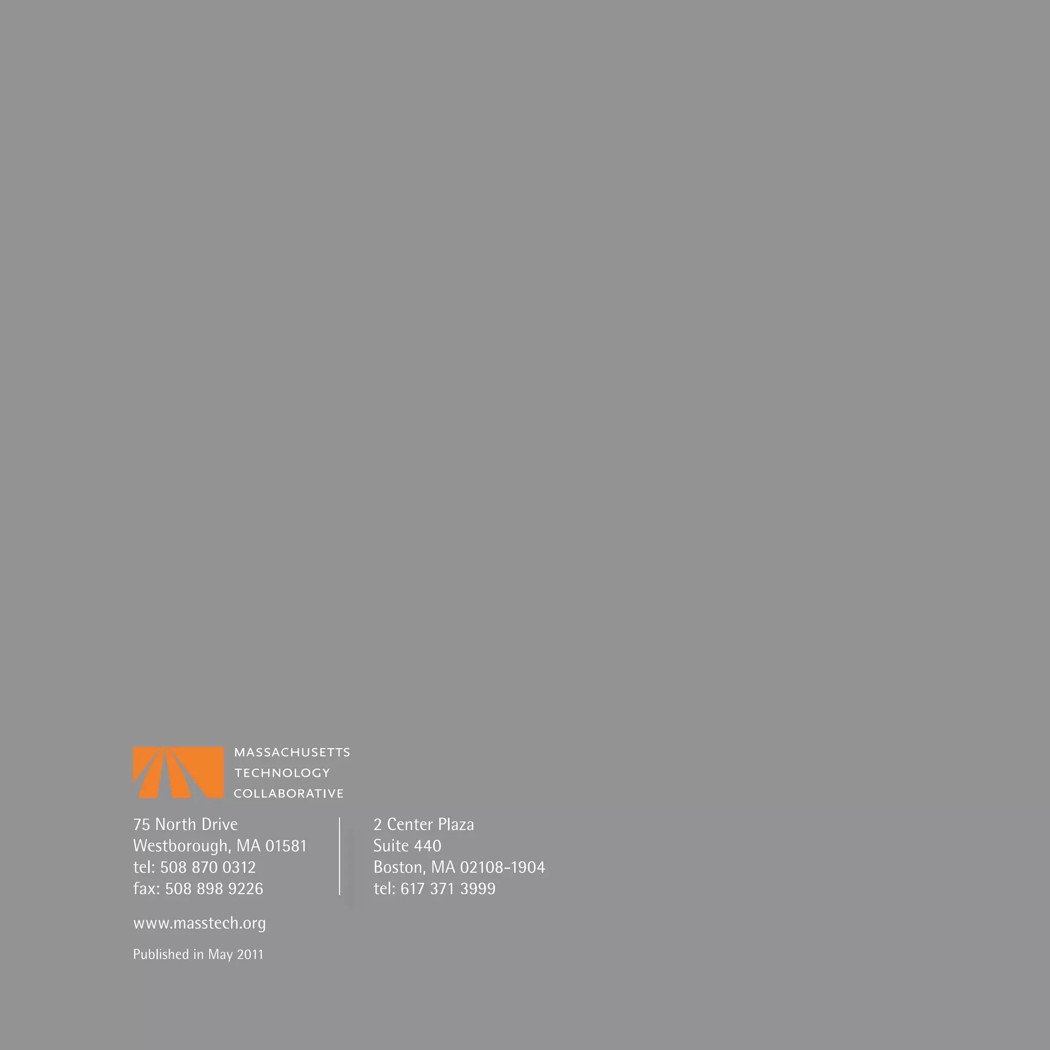 75➤North➤Drive➤          2➤Center➤Plaza
Westborough,➤MA➤01581➤   Suite➤440➤
tel:➤508➤870➤0312➤       Boston,➤MA➤02108-1904
fax:➤508➤898➤9226        tel:➤617➤371➤3999
www.masstech.org
Published➤in➤May➤2011
 