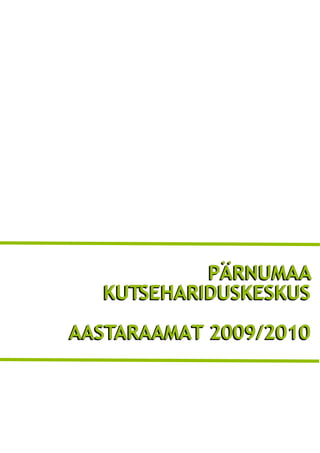P Ä R N U MA A
  KUTSEHARIDUSKESKUS
AASTARAAMAT 2009/2010
 