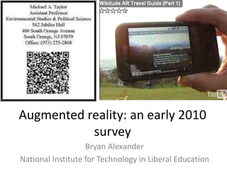 Augmented reality: an early 2010 survey   Bryan Alexander National Institute for Technology in Liberal Education 