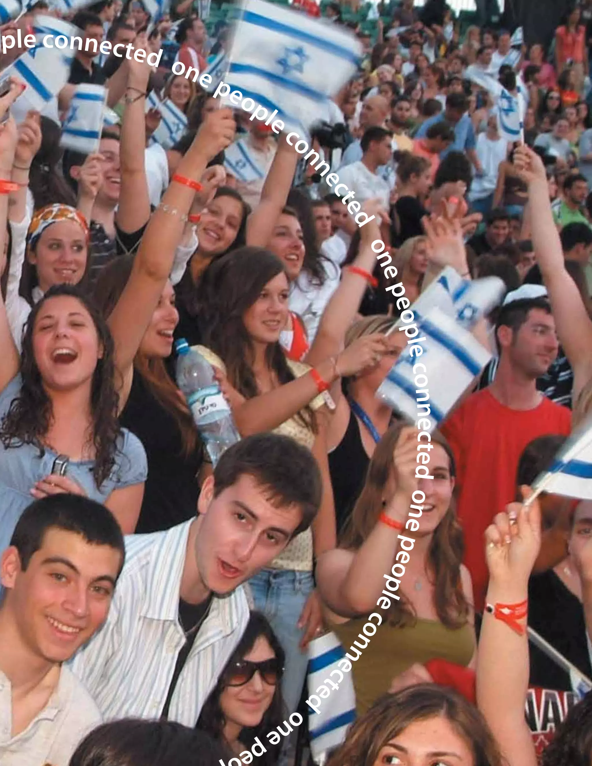 ople connected
                 o ne
                        pe
                          op
                            le
                                 co




                                  nn
                                      ec
                                         te
                                          d
                                           on
                                             e pe
                                                 ople c
                                                       onnected one peo
                                                                       ple
                                      conn
                                          ec
                                             ted




                        on
                          ep
                            eo                               Jewish Agency 2009/10 Performance Report 1

                              p
 