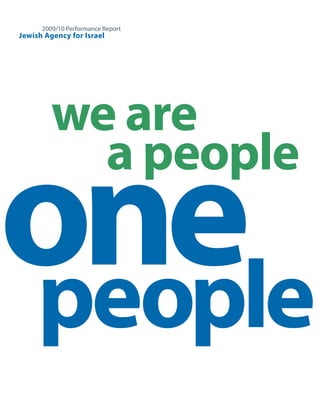 2009/10 Performance Report
Jewish Agency for Israel




         we are

one
           a people


people
                                   Jewish Agency 2009/10 Performance Report 1
 