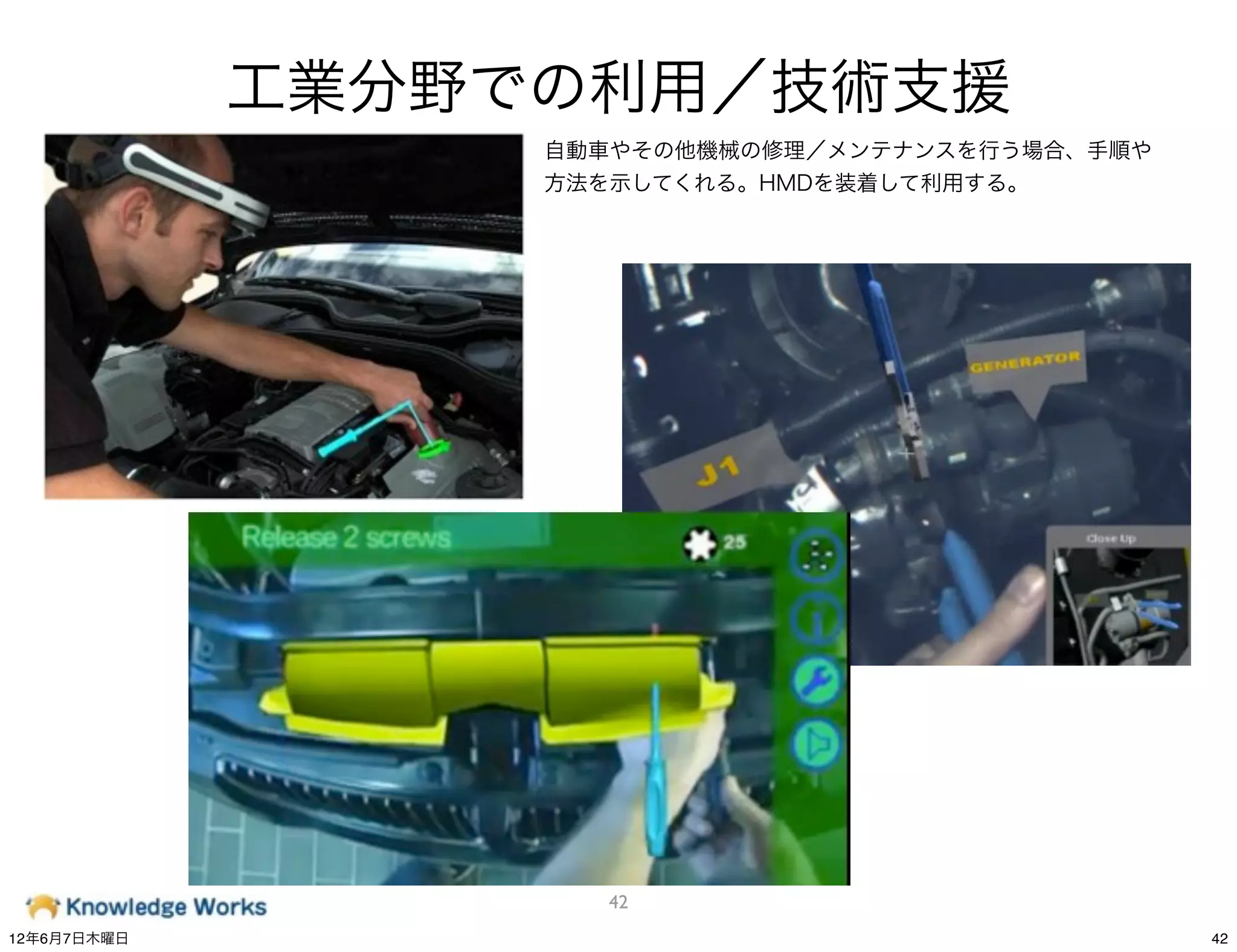 工業分野での利用／技術支援
                  自動車やその他機械の修理／メンテナンスを行う場合、手順や
                  方法を示してくれる。HMDを装着して利用する。




                    42
12年6月7日木曜日                                       42
 