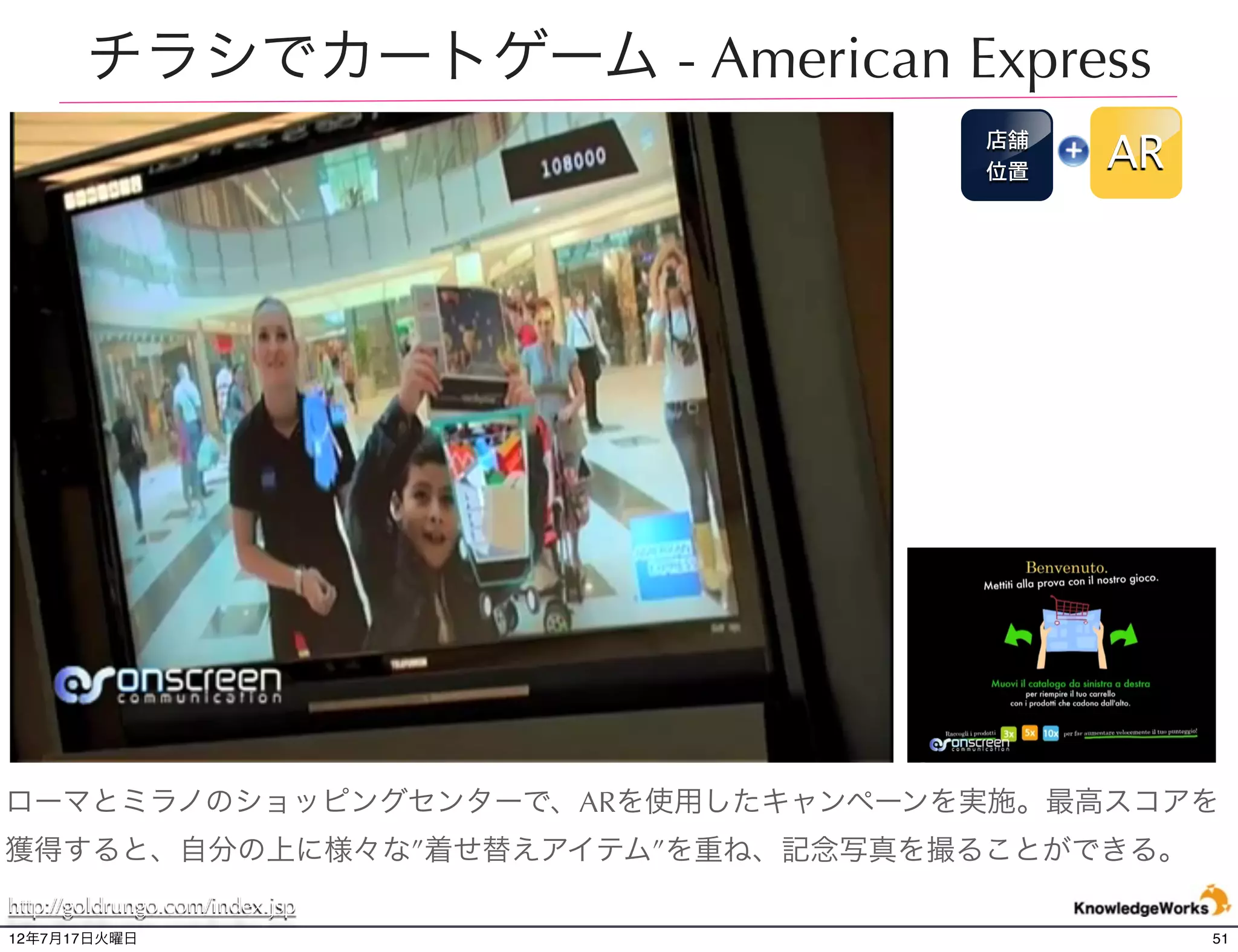 ARウィンドウショッピング
 The Window Shop | NET-A-PORTER.COM                                             イベ
                                                                                ント
                                                                                       AR




                                                                           場所限定、日時限定キャン
                                                                           ペーンが実現可能！
     ファッションデザイナーでフォトグラファーのカール・ラガーフェルドによる新ブランド「カール」が、イギリスのネットショップNET-A-
     PORTER（ネッタポルテ）から発売されるにあたり、iPhoneやiPadアプリを使用したARイベントが実施された。商品が当たる仕掛けも取り入れられ
      http://www.youtube.com/watch?feature=player_embedded&v=dTk_9pmqspE
     た。

      AppStore,GooglePlay “net-a-porte karl” で検索
12年7月21日土曜日                                                                                 51
 