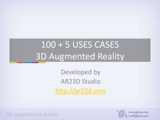 100 + 5 USES CASES
3D Augmented Reality
      Developed by
      AR23D Studio
    http://ar23d.com
 