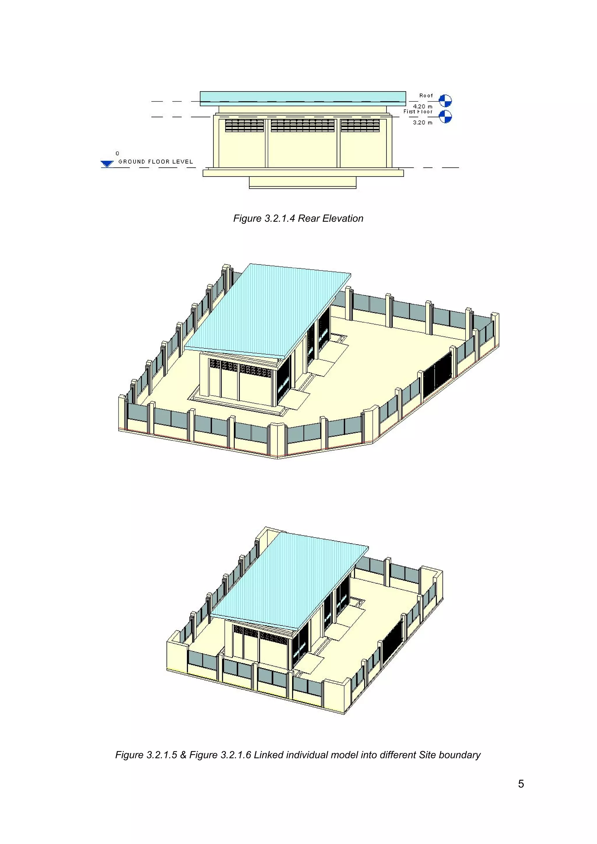 Figure 3.2.1.4 Rear Elevation
Figure 3.2.1.5 & Figure 3.2.1.6 Linked individual model into different Site boundary
5
 