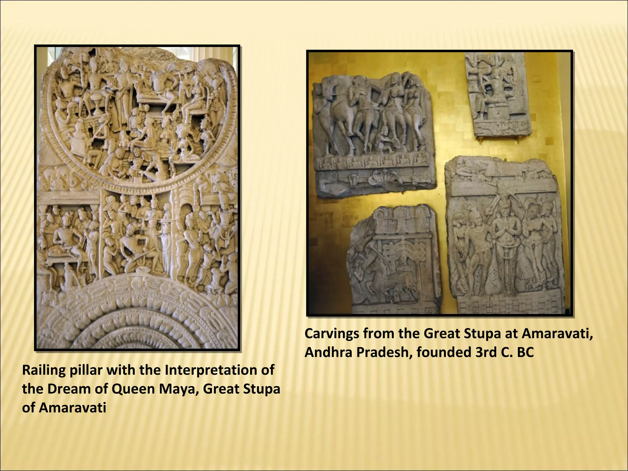 Carvings from the Great Stupa at Amaravati,
                                            Andhra Pradesh, founded 3rd C. BC
Railing pillar with the Interpretation of
the Dream of Queen Maya, Great Stupa
of Amaravati
 