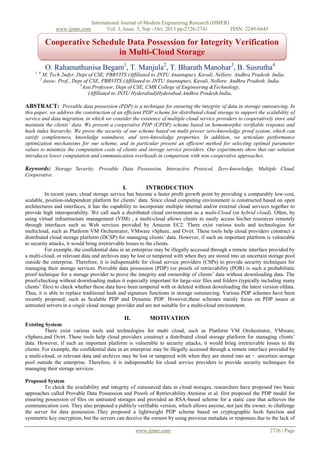 www.ijmer.com

International Journal of Modern Engineering Research (IJMER)
Vol. 3, Issue. 5, Sep - Oct. 2013 pp-2726-2741
ISSN: 2249-6645

Cooperative Schedule Data Possession for Integrity Verification
in Multi-Cloud Storage
O. Rahamathunisa Begam1, T. Manjula2, T. Bharath Manohar3, B. Susrutha4
1, 4,
2

M. Tech 2ndyr, Dept of CSE, PBRVITS (Affiliated to JNTU Anantapur), Kavali, Nellore. Andhra Pradesh. India.
Assoc. Prof., Dept of CSE, PBRVITS (Affiliated to JNTU Anantapur), Kavali, Nellore. Andhra Pradesh. India.
3
Asst.Professor, Dept of CSE, CMR College of Engineering &Technology,
(Affiliated to JNTU Hyderabad)Hyderabad.Andhra Pradesh.India.

ABSTRACT: Provable data possession (PDP) is a technique for ensuring the integrity of data in storage outsourcing. In
this paper, we address the construction of an efficient PDP scheme for distributed cloud storage to support the scalability of
service and data migration, in which we consider the existence of multiple cloud service providers to cooperatively store and
maintain the clients’ data. We present a cooperative PDP (CPDP) scheme based on homomorphic verifiable response and
hash index hierarchy. We prove the security of our scheme based on multi-prover zero-knowledge proof system, which can
satisfy completeness, knowledge soundness, and zero-knowledge properties. In addition, we articulate performance
optimization mechanisms for our scheme, and in particular present an efficient method for selecting optimal parameter
values to minimize the computation costs of clients and storage service providers. Our experiments show that our solution
introduces lower computation and communication overheads in comparison with non-cooperative approaches.

Keywords: Storage Security, Provable Data Possession, Interactive Protocol, Zero-knowledge, Multiple Cloud,
Cooperative.

I.

INTRODUCTION

In recent years, cloud storage service has become a faster profit growth point by providing a comparably low-cost,
scalable, position-independent platform for clients’ data. Since cloud computing environment is constructed based on open
architectures and interfaces, it has the capability to incorporate multiple internal and/or external cloud services together to
provide high interoperability. We call such a distributed cloud environment as a multi-Cloud (or hybrid cloud). Often, by
using virtual infrastructure management (VIM) , a multi-cloud allows clients to easily access his/her resources remotely
through interfaces such as Web services provided by Amazon EC2. There exist various tools and technologies for
multicloud, such as Platform VM Orchestrator, VMware vSphere, and Ovirt. These tools help cloud providers construct a
distributed cloud storage platform (DCSP) for managing clients’ data. However, if such an important platform is vulnerable
to security attacks, it would bring irretrievable losses to the clients.
For example, the confidential data in an enterprise may be illegally accessed through a remote interface provided by
a multi-cloud, or relevant data and archives may be lost or tampered with when they are stored into an uncertain storage pool
outside the enterprise. Therefore, it is indispensable for cloud service providers (CSPs) to provide security techniques for
managing their storage services. Provable data possession (PDP) (or proofs of retrievability (POR) is such a probabilistic
proof technique for a storage provider to prove the integrity and ownership of clients’ data without downloading data. The
proof-checking without downloading makes it especially important for large-size files and folders (typically including many
clients’ files) to check whether these data have been tampered with or deleted without downloading the latest version ofdata.
Thus, it is able to replace traditional hash and signature functions in storage outsourcing. Various PDP schemes have been
recently proposed, such as Scalable PDP and Dynamic PDP. However,these schemes mainly focus on PDP issues at
untrusted servers in a single cloud storage provider and are not suitable for a multi-cloud environment.

II.

MOTIVATION

Existing System
There exist various tools and technologies for multi cloud, such as Platform VM Orchestrator, VMware,
vSphere,and Ovirt. These tools help cloud providers construct a distributed cloud storage platform for managing clients’
data. However, if such an important platform is vulnerable to security attacks, it would bring irretrievable losses to the
clients. For example, the confidential data in an enterprise may be illegally accessed through a remote interface provided by
a multi-cloud, or relevant data and archives may be lost or tampered with when they are stored into an・ uncertain storage
pool outside the enterprise. Therefore, it is indispensable for cloud service providers to provide security techniques for
managing their storage services.
Proposed System
To check the availability and integrity of outsourced data in cloud storages, researchers have proposed two basic
approaches called Provable Data Possession and Proofs of Retrievability.Ateniese et al. first proposed the PDP model for
ensuring possession of files on untrusted storages and provided an RSA-based scheme for a static case that achieves the
communication cost. They also proposed a publicly verifiable version, which allows anyone, not just the owner, to challenge
the server for data possession..They proposed a lightweight PDP scheme based on cryptographic hash function and
symmetric key encryption, but the servers can deceive the owners by using previous metadata or responses due to the lack of
www.ijmer.com

2726 | Page

 