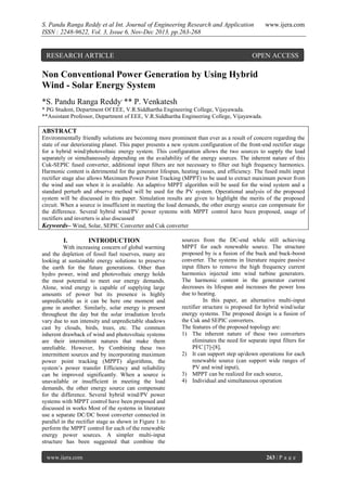 S. Pandu Ranga Reddy et al Int. Journal of Engineering Research and Application
ISSN : 2248-9622, Vol. 3, Issue 6, Nov-Dec 2013, pp.263-268

RESEARCH ARTICLE

www.ijera.com

OPEN ACCESS

Non Conventional Power Generation by Using Hybrid
Wind - Solar Energy System
*S. Pandu Ranga Reddy, ** P. Venkatesh
* PG Student, Department Of EEE, V.R.Siddhartha Engineering College, Vijayawada.
**Assistant Professor, Department of EEE, V.R.Siddhartha Engineering College, Vijayawada.

ABSTRACT
Environmentally friendly solutions are becoming more prominent than ever as a result of concern regarding the
state of our deteriorating planet. This paper presents a new system configuration of the front-end rectifier stage
for a hybrid wind/photovoltaic energy system. This configuration allows the two sources to supply the load
separately or simultaneously depending on the availability of the energy sources. The inherent nature of this
Cuk-SEPIC fused converter, additional input filters are not necessary to filter out high frequency harmonics.
Harmonic content is detrimental for the generator lifespan, heating issues, and efficiency. The fused multi input
rectifier stage also allows Maximum Power Point Tracking (MPPT) to be used to extract maximum power from
the wind and sun when it is available. An adaptive MPPT algorithm will be used for the wind system and a
standard perturb and observe method will be used for the PV system. Operational analysis of the proposed
system will be discussed in this paper. Simulation results are given to highlight the merits of the proposed
circuit. When a source is insufficient in meeting the load demands, the other energy source can compensate for
the difference. Several hybrid wind/PV power systems with MPPT control have been proposed, usage of
rectifiers and inverters is also discussed
Keywords– Wind, Solar, SEPIC Converter and Cuk converter

I.

INTRODUCTION

With increasing concern of global warming
and the depletion of fossil fuel reserves, many are
looking at sustainable energy solutions to preserve
the earth for the future generations. Other than
hydro power, wind and photovoltaic energy holds
the most potential to meet our energy demands.
Alone, wind energy is capable of supplying large
amounts of power but its presence is highly
unpredictable as it can be here one moment and
gone in another. Similarly, solar energy is present
throughout the day but the solar irradiation levels
vary due to sun intensity and unpredictable shadows
cast by clouds, birds, trees, etc. The common
inherent drawback of wind and photovoltaic systems
are their intermittent natures that make them
unreliable. However, by Combining these two
intermittent sources and by incorporating maximum
power point tracking (MPPT) algorithms, the
system’s power transfer Efficiency and reliability
can be improved significantly. When a source is
unavailable or insufficient in meeting the load
demands, the other energy source can compensate
for the difference. Several hybrid wind/PV power
systems with MPPT control have been proposed and
discussed in works Most of the systems in literature
use a separate DC/DC boost converter connected in
parallel in the rectifier stage as shown in Figure 1.to
perform the MPPT control for each of the renewable
energy power sources. A simpler multi-input
structure has been suggested that combine the
www.ijera.com

sources from the DC-end while still achieving
MPPT for each renewable source. The structure
proposed by is a fusion of the buck and buck-boost
converter. The systems in literature require passive
input filters to remove the high frequency current
harmonics injected into wind turbine generators.
The harmonic content in the generator current
decreases its lifespan and increases the power loss
due to heating.
In this paper, an alternative multi-input
rectifier structure is proposed for hybrid wind/solar
energy systems. The proposed design is a fusion of
the Cuk and SEPIC converters.
The features of the proposed topology are:
1) The inherent nature of these two converters
eliminates the need for separate input filters for
PFC [7]-[8],
2) It can support step up/down operations for each
renewable source (can support wide ranges of
PV and wind input),
3) MPPT can be realized for each source,
4) Individual and simultaneous operation

263 | P a g e

 