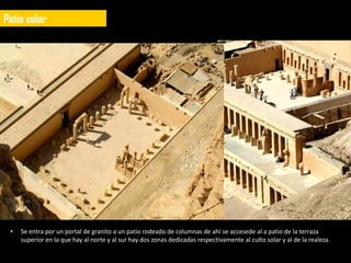 Patio solar




 •   Se entra por un portal de granito a un patio rodeado de columnas de ahí se accesede al a patio de la terraza
     superior en la que hay al norte y al sur hay dos zonas dedicadas respectivamente al culto solar y al de la realeza.
 