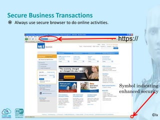 ©lx
Secure Business Transactions
 Always use secure browser to do online activities.
https://
Symbol indicating
enhanced security
 