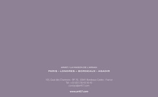 AR457 / LA MAISON DE L’ARGAN

  PARIS - LONDRES – BORDEAUX - AGADIR



103, Quai des Chartrons - BP 70, 33041 Bordeaux Cedex - France
                   Tel : +33 (0) 5 56 43 56 43
                      contact@ar457.com

                      www.ar457.com
 