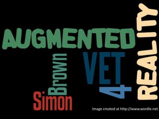 Augmented Reality for VET: Simon
Brown. Presented at SkillsTech
Australia Staff Day 26th July 2013
Image created at http://www.wordle.net
 