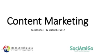 Content Marketing
Social Coffee – 12 september 2017
 
