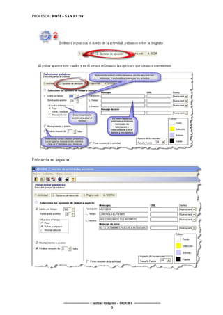 PROFESOR: ROM – SÁN RUDY




Este sería su aspecto:




                  ----------------------- Clasificar-Imágenes – ARDORA -----------------------
                                                       9
 