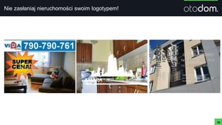Nie zasłaniaj nieruchomości swoim logotypem!
46
 
