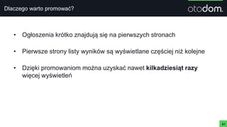 Dlaczego warto promować?
• Ogłoszenia krótko znajdują się na pierwszych stronach
• Pierwsze strony listy wyników są wyświetlane częściej niż kolejne
• Dzięki promowaniom można uzyskać nawet kilkadziesiąt razy
więcej wyświetleń
61
 