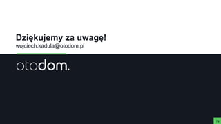 Dziękujemy za uwagę!
wojciech.kadula@otodom.pl
76
 