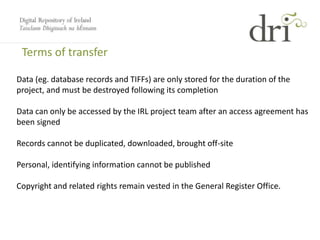 Data (eg. database records and TIFFs) are only stored for the duration of the
project, and must be destroyed following its...