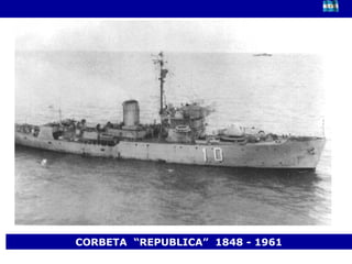CORBETA  “REPUBLICA”  1848 - 1961 