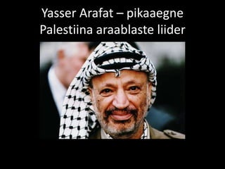 Yasser Arafat – pikaaegne
Palestiina araablaste liider
 