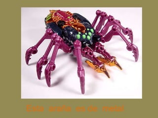 Esta  araña  es de  metal  
