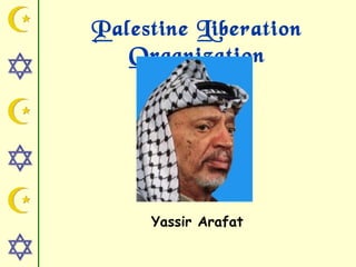 Palestine Liberation
Organization
Yassir Arafat
 
