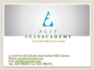 The Fastest WAY to learn Arabic

Jl. Jeruk Purut No.9 Cilandak Jakarta Selatan 12560, Indonesia
Website: www.alifarabacademy.com
Email: info@alifarabacademy.com
Telp: +6221-78836417. Fax: +6221-78847714

 
